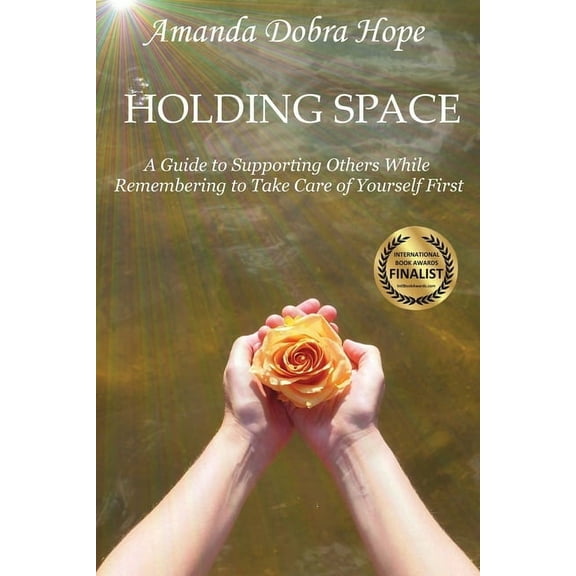 Holding Space: A Guide to Supporting Others While Remembering to Take Care of Yourself First, (Paperback)