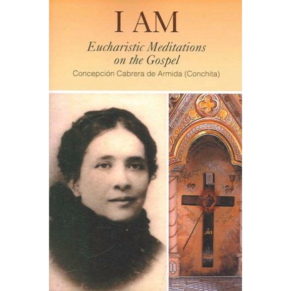 I Am: Eucharistic Meditations on the Gospel (Paperback) by Conchita