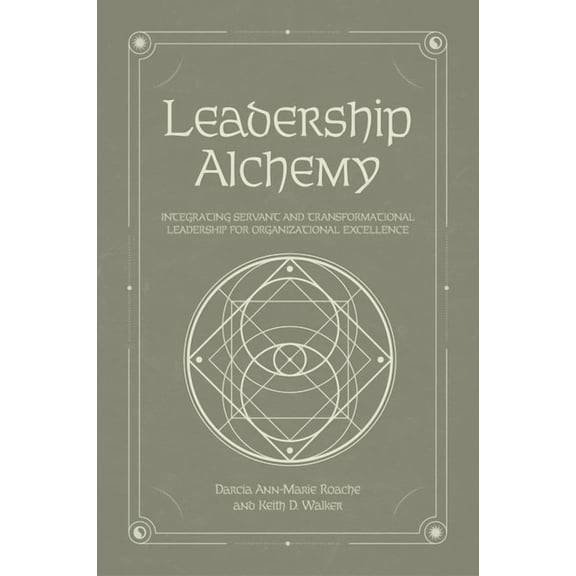 Leadership Alchemy: Integrating Servant and Transformational Leadership for Organizational Excellence, (Hardcover)