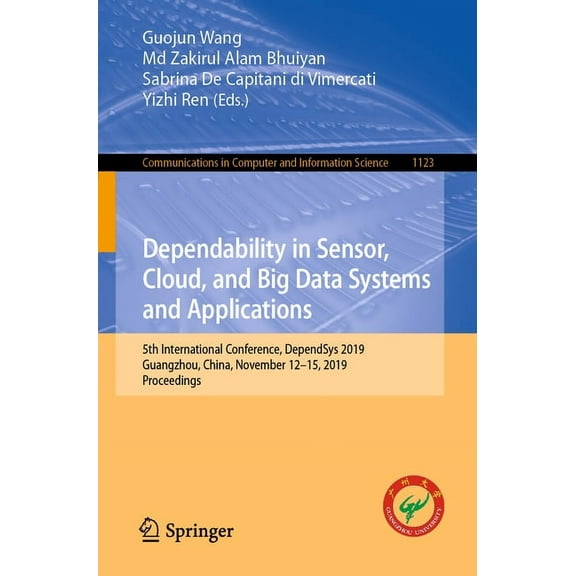 Communications in Computer and Informati Dependability in Sensor, Cloud, and Big Data Systems and Applications: 5th International Conference, Dependsys 2019, Gua, Book 1123, (Paperback)