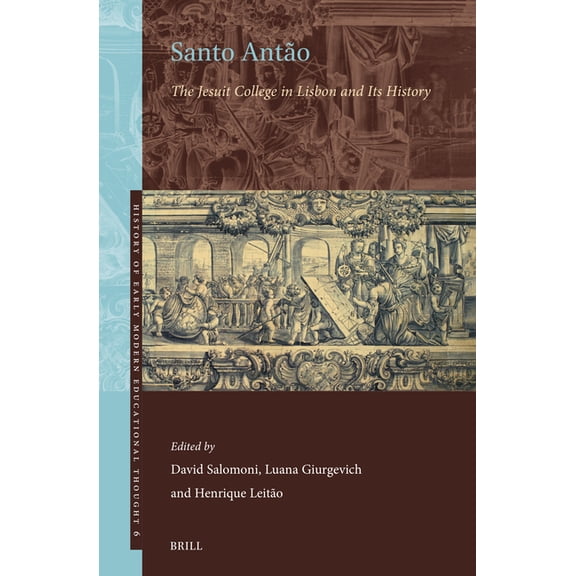 History of Early Modern Educational Thou Santo Antão: The Jesuit College in Lisbon and Its History, Book 6, (Hardcover)