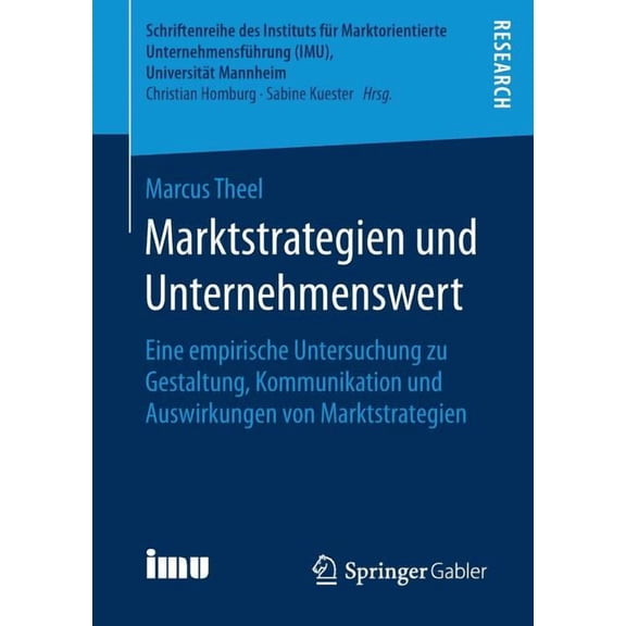 Schriftenreihe Des Instituts FÃ¼r Marktor Marktstrategien Und Unternehmenswert: Eine Empirische Untersuchung Zu Gestaltung, Kommunikation Und Auswirkungen Von Mar, (Paperback)