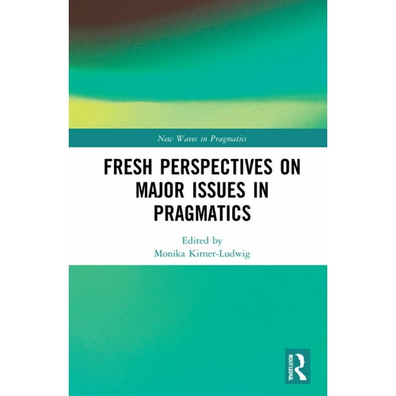 Routledge Research on New Waves in Pragm Fresh Perspectives on Major Issues in Pragmatics, (Hardcover)