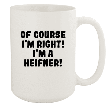 

Of Course I m Right! I m A Heifner! - Ceramic 15oz White Mug White