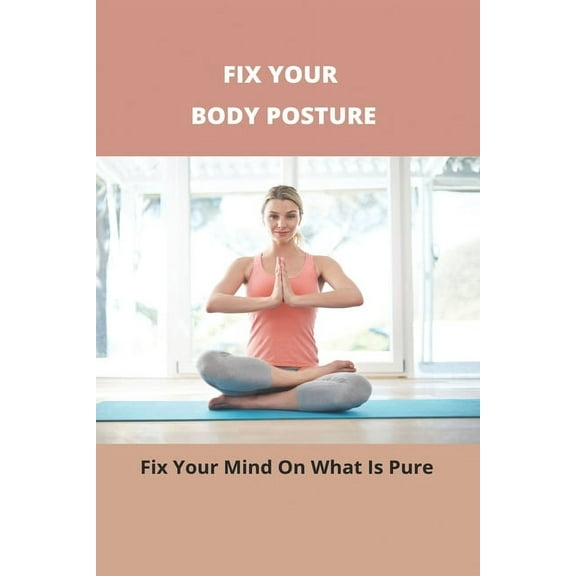 Fix Your Body Posture : Fix Your Mind On What Is Pure: Mold In House (Paperback)