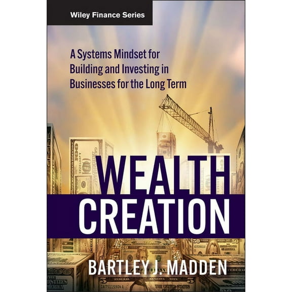 Wiley Finance Wealth Creation: A Systems Mindset for Building and Investing in Businesses for the Long Term, Book 541, (Hardcover)