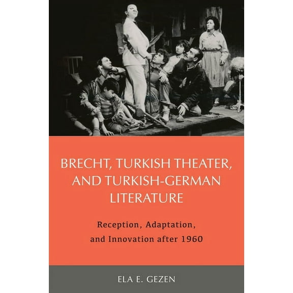 Studies in German Literature Linguistics Brecht, Turkish Theater, and Turkish-German Literature: Reception, Adaptation, and Innovation After 1960, Book 188, (Hardcover)
