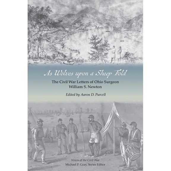 Voices of the Civil War As Wolves upon a Sheep Fold: The Civil War Letters of Ohio Surgeon William S. Newton, (Hardcover)