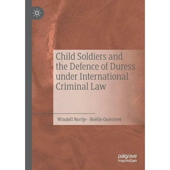 Child Soldiers and the Defence of Duress Under International Criminal Law, (Paperback)