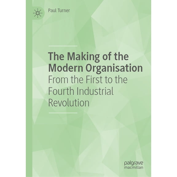 The Making of the Modern Organisation: From the First to the Fourth Industrial Revolution, (Hardcover)