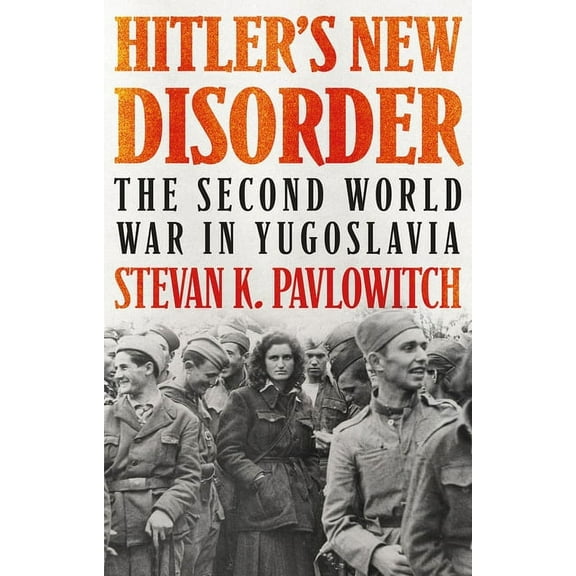 Hitler's New Disorder: The Second World War in Yugoslavia, (Paperback)