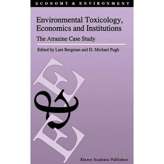 Economy & Environment Environmental Toxicology, Economics and Institutions: The Atrazine Case Study, Book 8, (Hardcover)