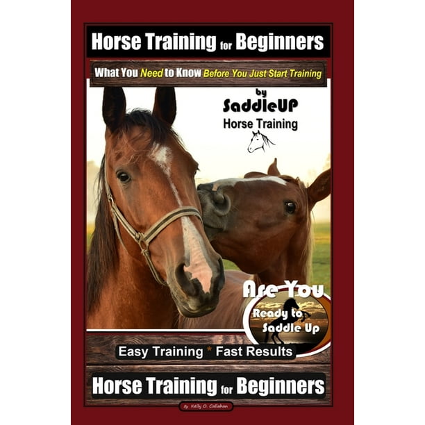 Horse Training for Beginners, What You Need to Know - Before You Just Start Training By SaddleUP Horse Training, Are You Ready to Saddle Up? Easy ...