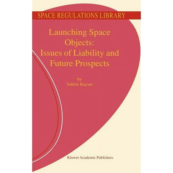 Space Regulations Library Launching Space Objects: Issues of Liability and Future Prospects, Book 1, (Hardcover)