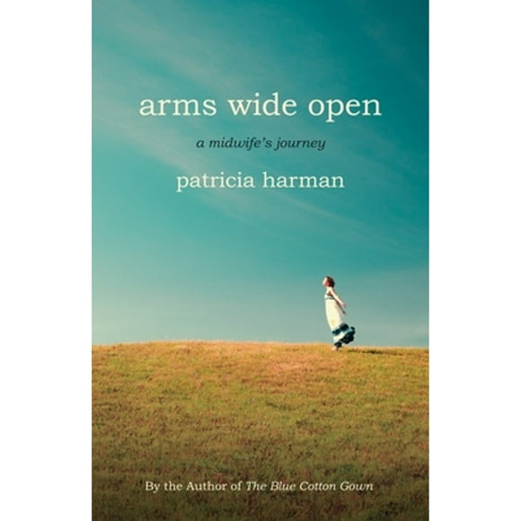 Pre-Owned Arms Wide Open: A Midwife's Journey (Paperback 9780807001714) by Patricia Harman