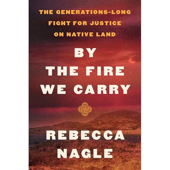 Pre-Owned By the Fire We Carry: The Generations-Long Fight for Justice on Native Land, 9780063112049, 0063112043, Hardcover,