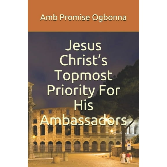 Jesus Christ's Topmost Priority For His Ambassadors, (Paperback)