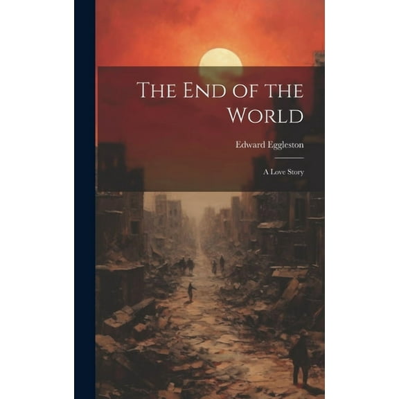 The End of the World : A Love Story (Hardcover)