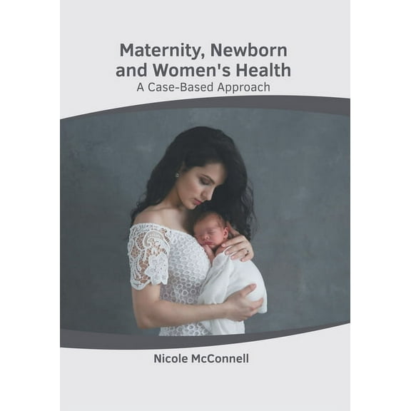 Maternity, Newborn and Women's Health: A Case-Based Approach, (Hardcover)
