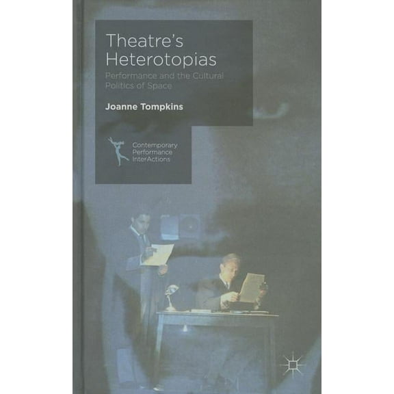 Contemporary Performance Interactions Theatre's Heterotopias: Performance and the Cultural Politics of Space, (Hardcover)