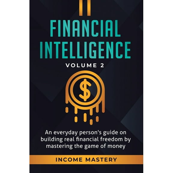 Financial Intelligence: An Everyday Person's Guide on Building Real Financial Freedom by Mastering the Game of Mone, (Hardcover)