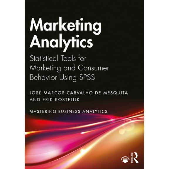 Mastering Business Analytics Marketing Analytics: Statistical Tools for Marketing and Consumer Behavior Using SPSS, (Paperback)