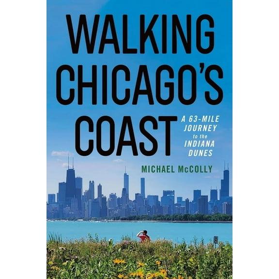 Walking Chicago's Coast: A 63-Mile Journey to the Indiana Dunes, (Paperback)
