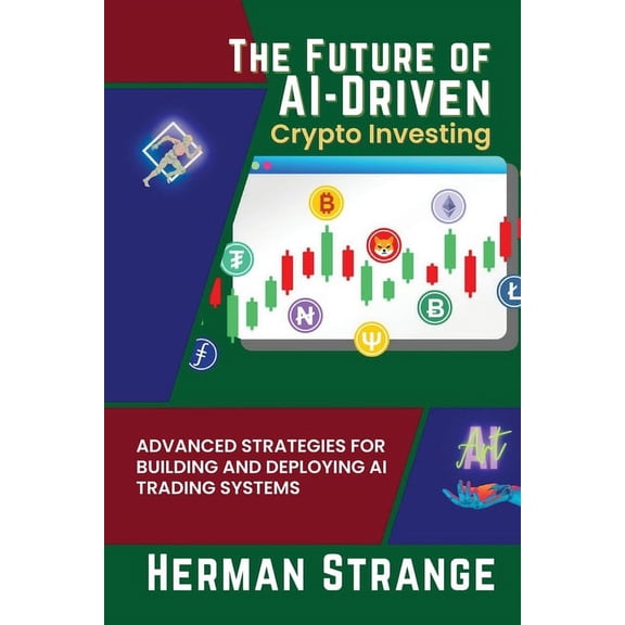 Rise of Cognitive Computing: AI Evolutio The Future of AI-Driven Crypto Investing: Advanced Strategies for Building and Deploying AI Trading Systems, Book 9, (Paperback)