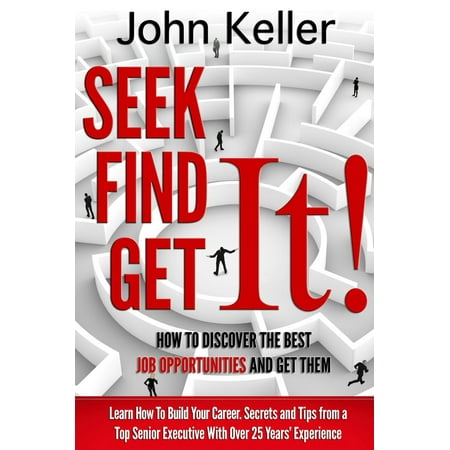 Seek It, Find It, Get It: How to Discover the Best Job Opportunities and Get Them - (Best Internet Business Opportunities)