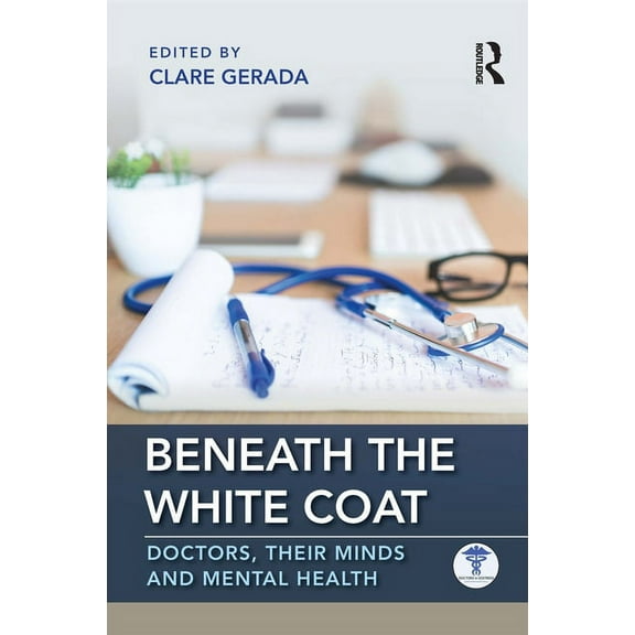 Beneath the White Coat: Doctors, Their Minds and Mental Health, (Paperback)