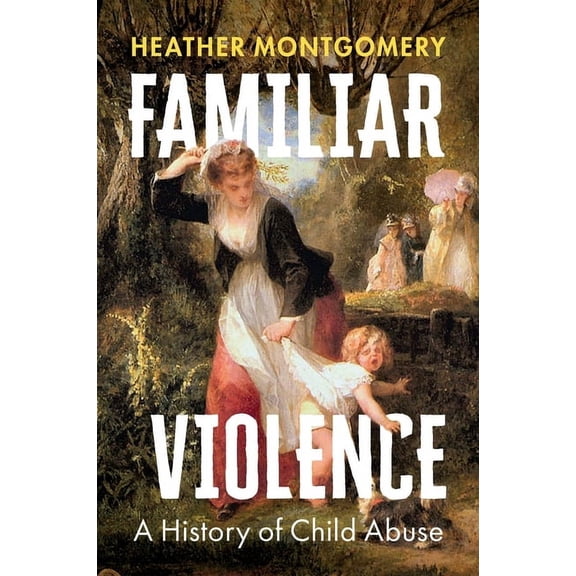 Familiar Violence: A History of Child Abuse, (Hardcover)