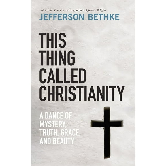 This Thing Called Christianity : A Dance of Mystery, Grace, and Beauty (Hardcover)
