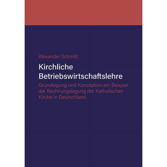 Kirchliche Betriebswirtschaftslehre: Grundlegung und Konzeption am Beispiel der Katholischen Kirche in Deutschland, (Paperback)