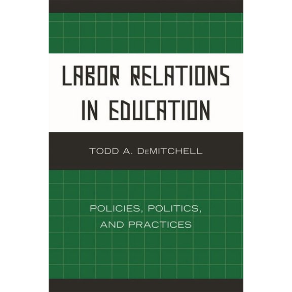 Labor Relations in Education: Policies, Politics, and Practices, (Paperback)
