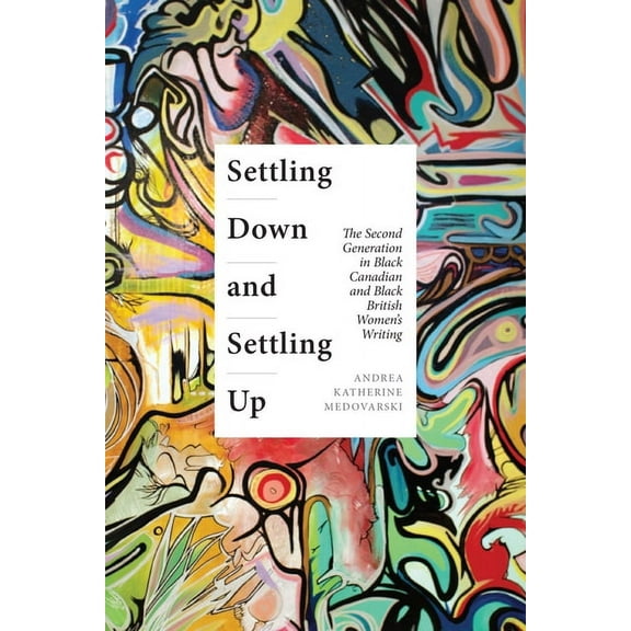 Settling Down and Settling Up: The Second Generation in Black Canadian and Black British Women's Writing, (Hardcover)