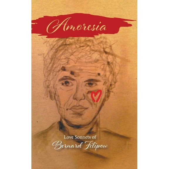 Amoresia: Love Sonnets of Bernard Filipow, (Hardcover)