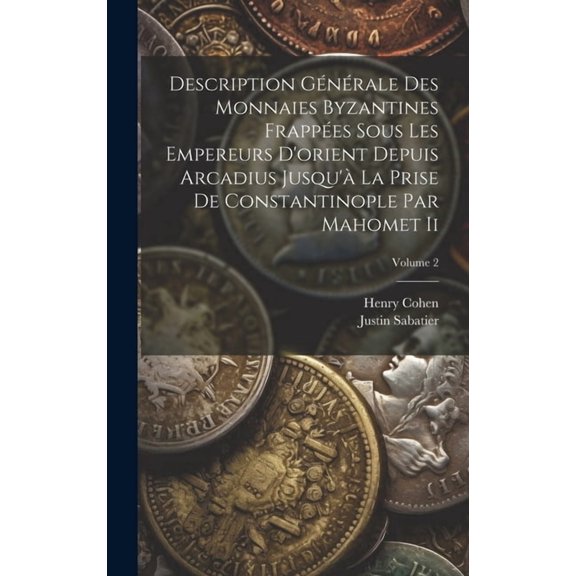 Description Générale Des Monnaies Byzantines Frappées Sous Les Empereurs D'orient Depuis Arcadius Jusqu'à La Prise De Constantinople Par Mahomet Ii; Volume 2 (Hardcover)