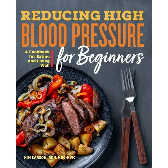 Reducing High Blood Pressure for Beginners: A Cookbook for Eating and Living Well, (Paperback)