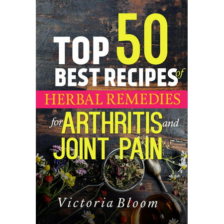 Top 50 Best Recipes of Herbal Remedies for Arthritis and Joint Pain -