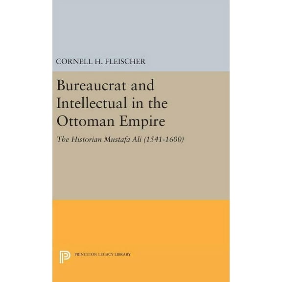 Bureaucrat and Intellectual in the Ottoman Empire: The Historian Mustafa Ali (1541-1600), (Hardcover)
