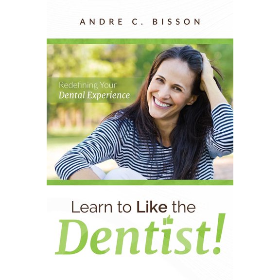 Learn to Like the Dentist: Redefining Your Dental Experience, (Paperback)
