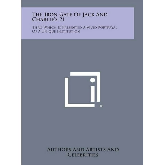 The Iron Gate of Jack and Charlie's 21: Thru Which Is Presented a Vivid Portrayal of a Unique Institution, (Hardcover)
