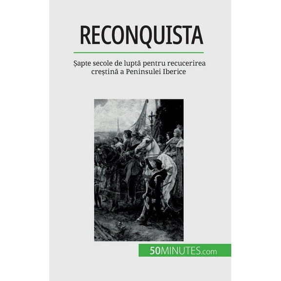 Reconquista: Șapte secole de luptă pentru recucerirea creștină a Peninsulei Iberice, (Paperback)