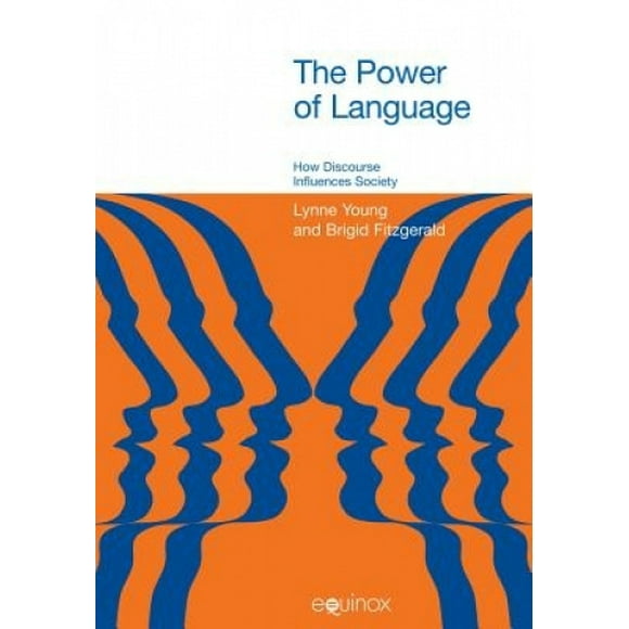 The Power of Language: How Discourse Influences Society (Equinox Textbooks & Surveys in Linguistics S.)