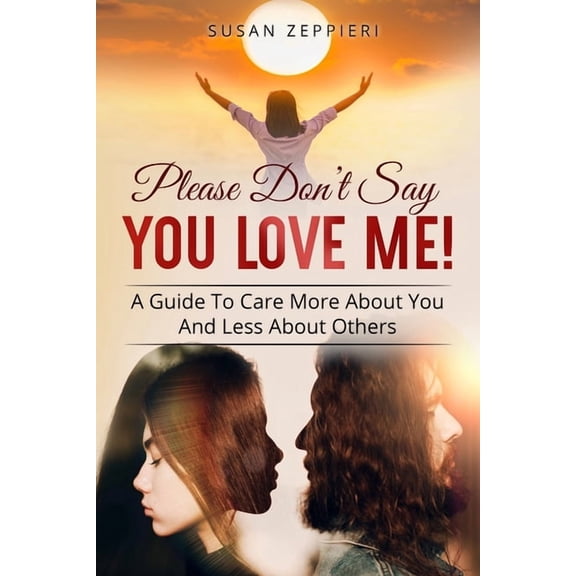 Please Don't Say You Love Me!: A Guide To Care More About You And Less About Others, (Paperback)