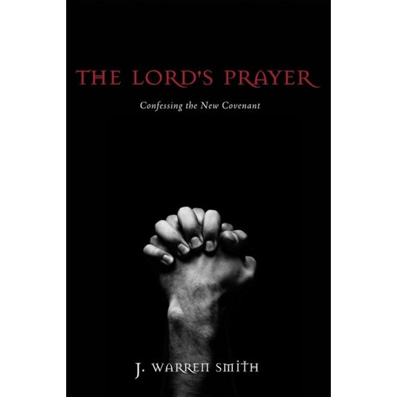 The Lord's Prayer: Confessing the New Covenant, (Hardcover)