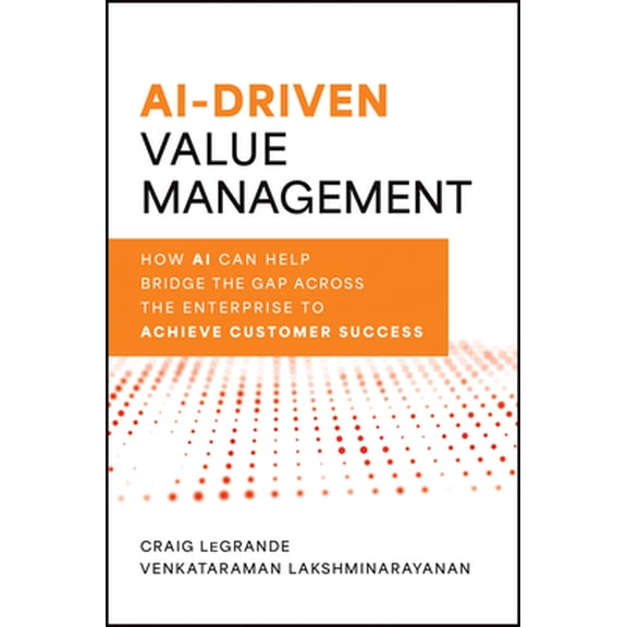 Pre-Owned Ai-Driven Value Management: How AI Can Help Bridge the Gap Across the Enterprise to Achieve Customer Success (Hardcover) 1394288824 9781394288823