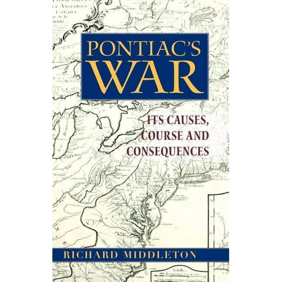 Pontiac's War: Its Causes, Course and Consequences, (Hardcover)