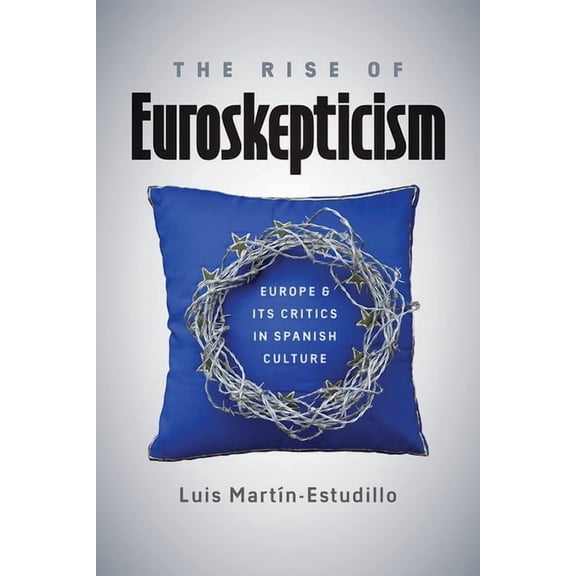 Rise of Euroskepticism: Europe and Its Critics in Spanish Culture, (Hardcover)