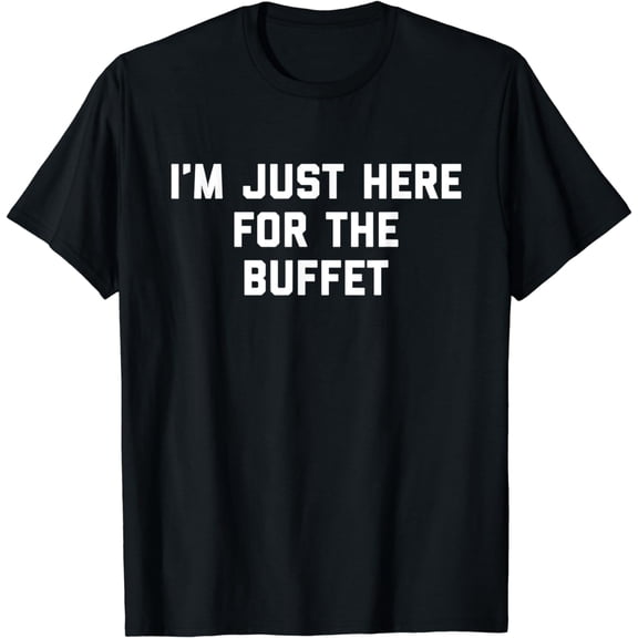 I'm Just Here For The Buffet Funny Foodie Gift National Day T-Shirt